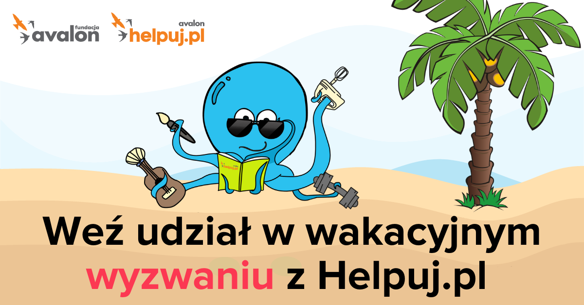 Na grafice rysunek ośmiorniczki na plaży z palmą. Napis: Weź udział w wakacyjnym wyzwaniu z Helpuj.pl. Logotypy Fundacji Avalon i Helpuj