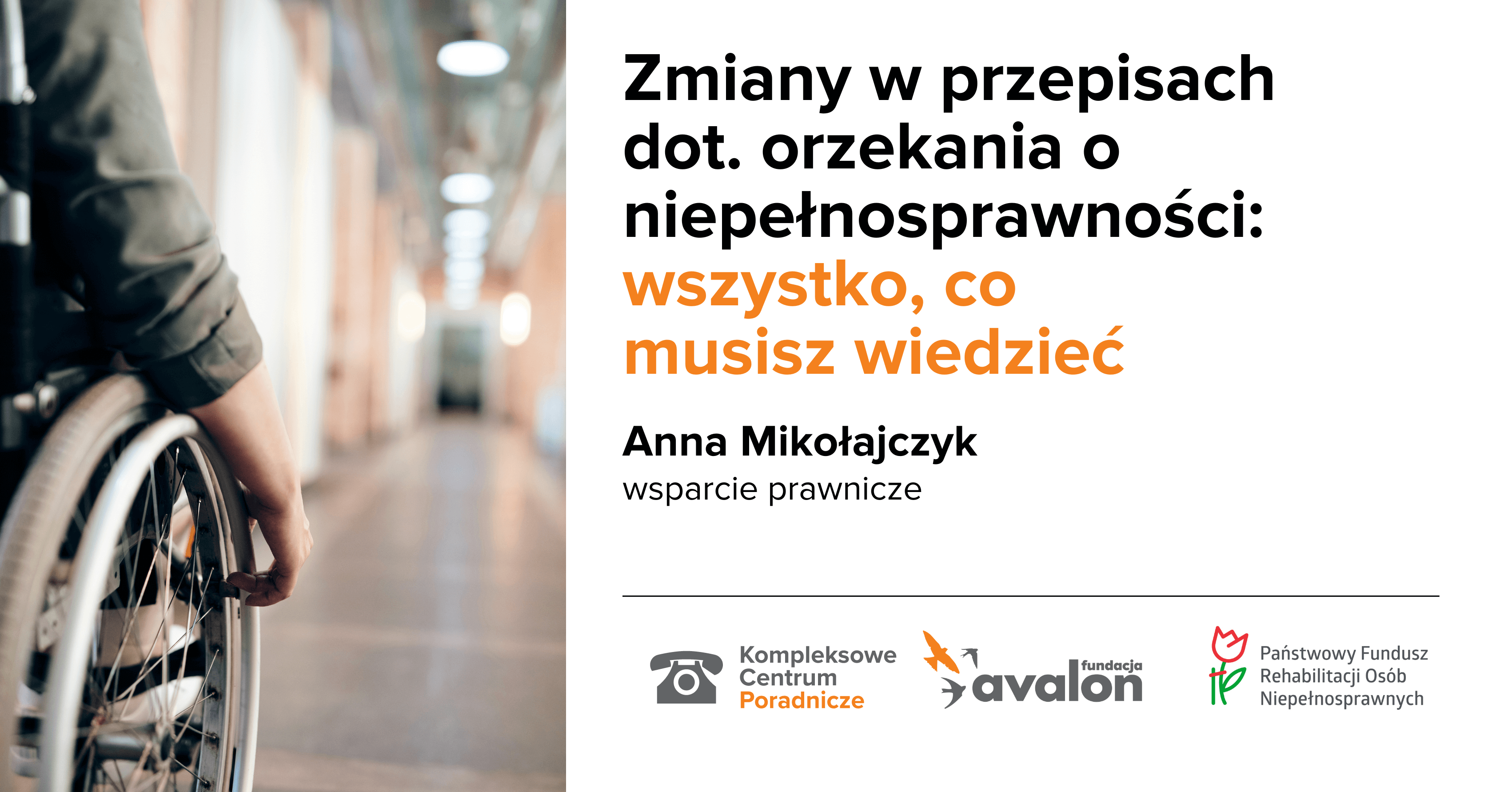 Na grafice zdjęcie wózka w tle długi korytarz. Napis Zmiany w przepisach dot. orzekania o niepełnosprawności: wszystko co musisz wiedzieć, Anna Mikołajczyk, wsparcie prawnicze, Logotypy Kompleksowe Centrum Poradnicze, Fundacja Avalon, Państwowy Fundusz rehabilitacji Osób z Niepełnosprawnościami.