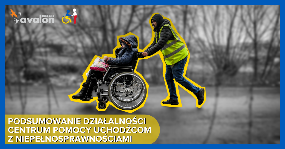 Na grafice zdjęcie mężczyzny prowadzącego kobietę na wózku z tobołkami. Napis: Centrum Pomocy Uchodźcom z Niepełnosprawnościami. Logotypy Fundacji Avalon oraz Centrum Pomocy Uchodźcom z Niepełnosprawnościami.