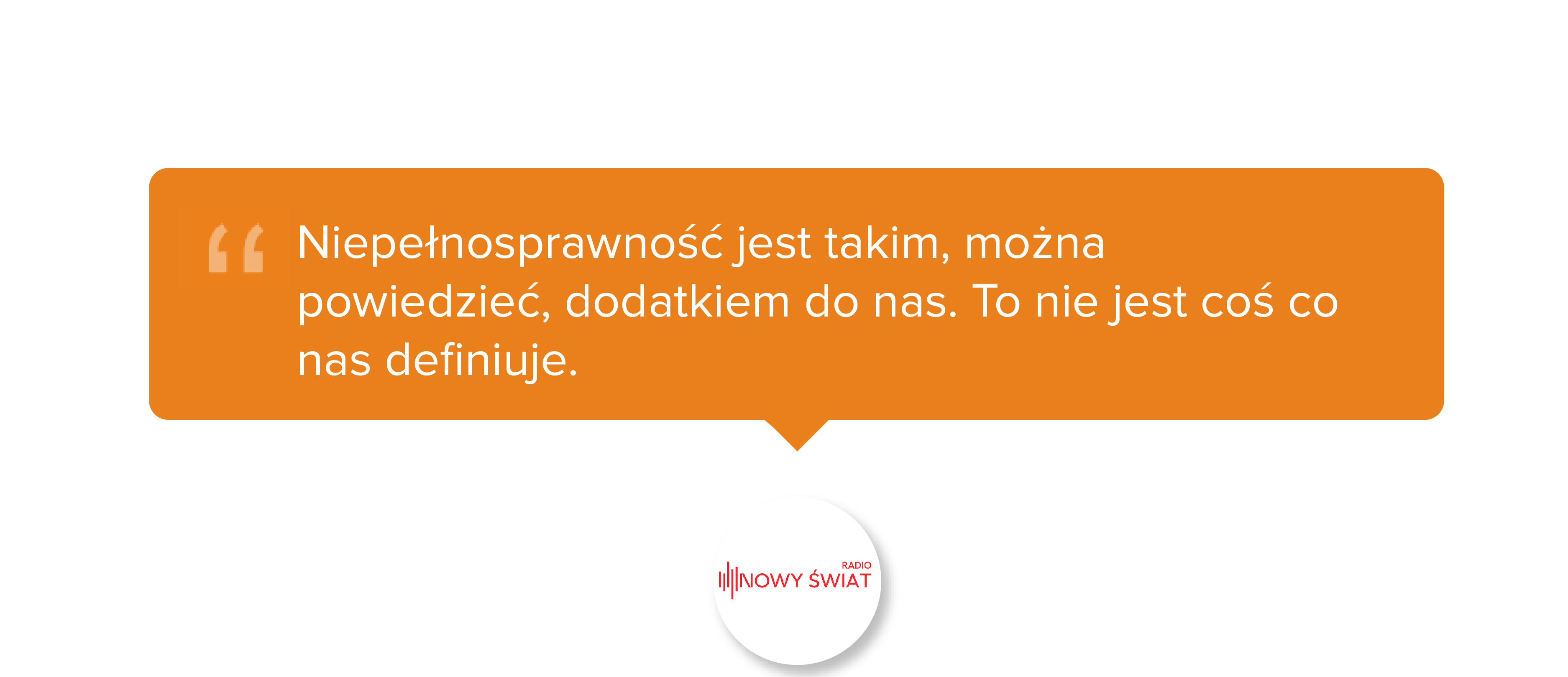 Nigdy nie ukrywałem tego, że jestem osobą z niepełnosprawnością. Ale też z drugiej strony - nigdy też nie starałem się jakoś tego eksponować bardzo, bo uważam, że niepełnosprawność jest jedną z rzeczy, która nas określa.